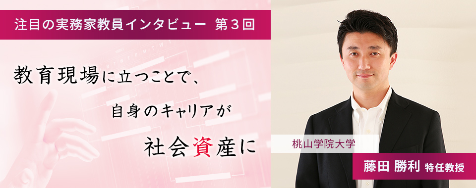 〈注目の実務家教員インタビュー〉【第3回】桃山学院大学・藤田勝利特任教授『教育現場に立つことで、自身のキャリアが社会資産に』