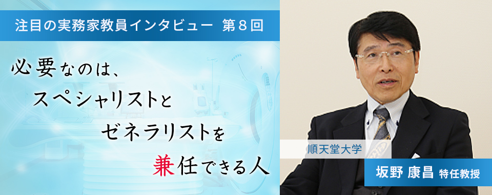 〈注目の実務家教員インタビュー〉【第8回】順天堂大学・坂野康昌特任教授『必要なのは、スペシャリストとゼネラリストを兼任できる人』